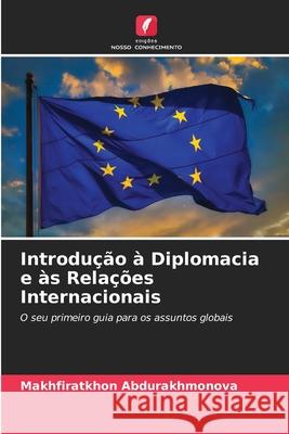 Introdução à Diplomacia e às Relações Internacionais Abdurakhmonova, Makhfiratkhon 9786208795849 Edições Nosso Conhecimento