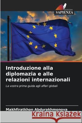 Introduzione alla diplomazia e alle relazioni internazionali Abdurakhmonova, Makhfiratkhon 9786208795863 Edizioni Sapienza