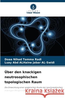 Über den knackigen neutrosophischen topologischen Raum Nihad Tomma Radi, Doaa, Abd ALHaine Jabar AL-Swidi, Luay 9786208796273 Verlag Unser Wissen