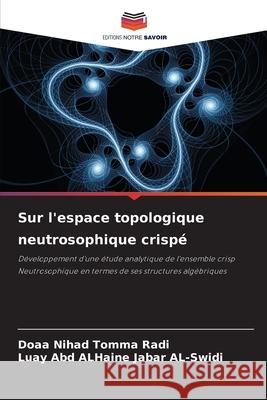 Sur l'espace topologique neutrosophique crispé Nihad Tomma Radi, Doaa, Abd ALHaine Jabar AL-Swidi, Luay 9786208796297 Editions Notre Savoir