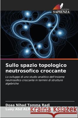 Sullo spazio topologico neutrosofico croccante Nihad Tomma Radi, Doaa, Abd ALHaine Jabar AL-Swidi, Luay 9786208796303 Edizioni Sapienza