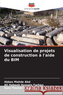 Visualisation de projets de construction à l'aide du BIM Mahde  Abd, Abbas, Habeeb Hussain Farhan, Ali, Thamer Huda Ali, Sura 9786208796440