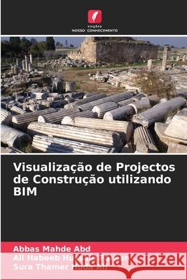 Visualização de Projectos de Construção utilizando BIM Mahde  Abd, Abbas, Habeeb Hussain Farhan, Ali, Thamer Huda Ali, Sura 9786208796471