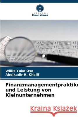 Finanzmanagementpraktiken und Leistung von Kleinunternehmen Yuko Oso, Willis, H. Khalif, Abdikadir 9786208796600