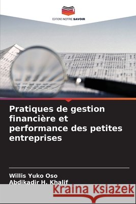 Pratiques de gestion financière et performance des petites entreprises Yuko Oso, Willis, H. Khalif, Abdikadir 9786208796624 Editions Notre Savoir