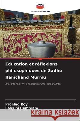 Éducation et réflexions philosophiques de Sadhu Ramchand Murmu Roy, Prohlad, Hembram, Falguni 9786208796846 Editions Notre Savoir