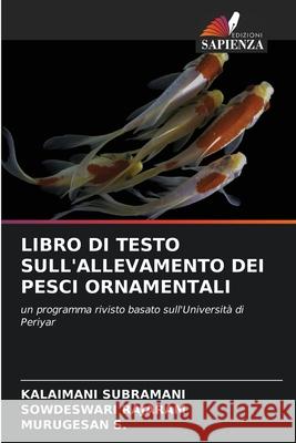 LIBRO DI TESTO SULL'ALLEVAMENTO DEI PESCI ORNAMENTALI Subramani, Kalaimani, Rajaram, Sowdeswari, S., Murugesan 9786208797416