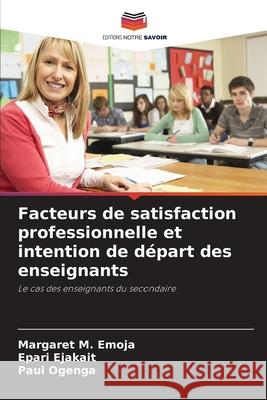 Facteurs de satisfaction professionnelle et intention de départ des enseignants Emoja, Margaret M., Ejakait, Epari, Ogenga, Paul 9786208797850