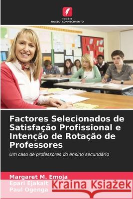 Factores Selecionados de Satisfação Profissional e Intenção de Rotação de Professores Emoja, Margaret M., Ejakait, Epari, Ogenga, Paul 9786208797959