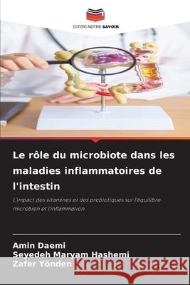 Le rôle du microbiote dans les maladies inflammatoires de l'intestin Daemi, Amin, Hashemi, Seyedeh Maryam, Yönden, Zafer 9786208798154