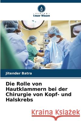 Die Rolle von Hautklammern bei der Chirurgie von Kopf- und Halskrebs Batra, Jitender 9786208798215 Verlag Unser Wissen