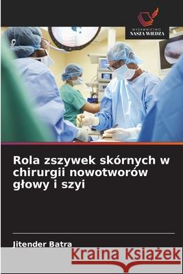 Rola zszywek skórnych w chirurgii nowotworów glowy i szyi Batra, Jitender 9786208798246