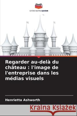 Regarder au-delà du château : l'image de l'entreprise dans les médias visuels Ashworth, Henrietta 9786208798383