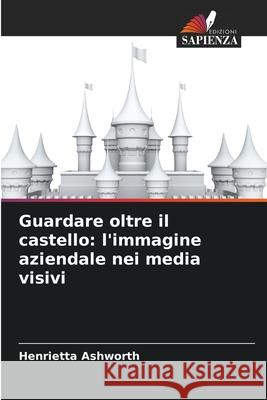 Guardare oltre il castello: l'immagine aziendale nei media visivi Ashworth, Henrietta 9786208798406