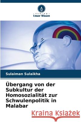 Übergang von der Subkultur der Homosozialität zur Schwulenpolitik in Malabar Sulaikha, Sulaiman 9786208798475