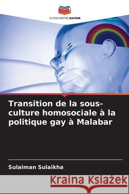 Transition de la sous-culture homosociale à la politique gay à Malabar Sulaikha, Sulaiman 9786208798499