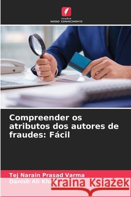 Compreender os atributos dos autores de fraudes: Fácil Varma, Tej Narain Prasad, Khan, Danish Ali 9786208798864