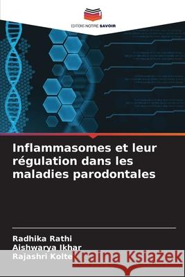 Inflammasomes et leur régulation dans les maladies parodontales Rathi, Radhika, Ikhar, Aishwarya, Kolte, Rajashri 9786208798963 Editions Notre Savoir