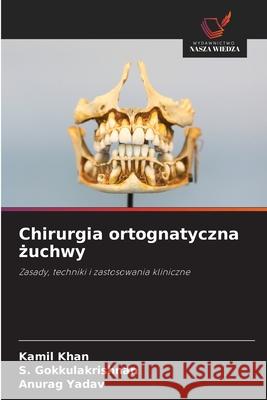 Chirurgia ortognatyczna zuchwy Khan, Kamil, Gokkulakrishnan, S., Yadav, Anurag 9786208799113