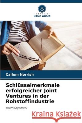 Schlüsselmerkmale erfolgreicher Joint Ventures in der Rohstoffindustrie Norrish, Callum 9786208799199