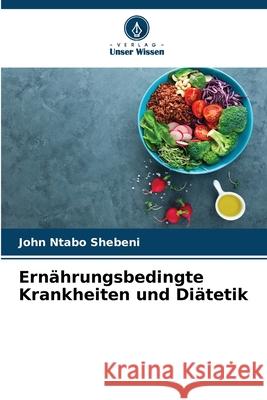 Ernährungsbedingte Krankheiten und Diätetik Shebeni, John Ntabo 9786208799267 Verlag Unser Wissen