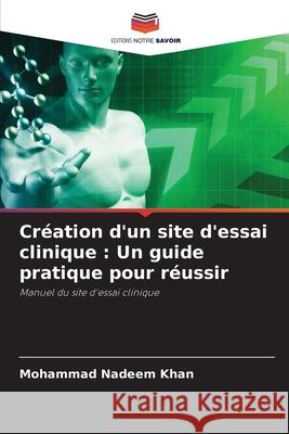 Création d'un site d'essai clinique : Un guide pratique pour réussir Khan, Mohammad Nadeem 9786208799342