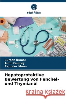 Hepatoprotektive Bewertung von Fenchel- und Thymianöl Kumar, Suresh, Kamboj, Amit, Mann, Rajinder 9786208799793