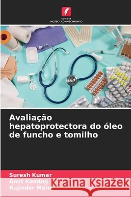 Avaliação hepatoprotectora do óleo de funcho e tomilho Kumar, Suresh, Kamboj, Amit, Mann, Rajinder 9786208799847