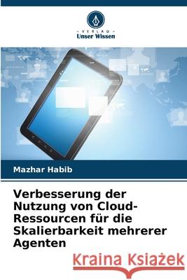Verbesserung der Nutzung von Cloud-Ressourcen für die Skalierbarkeit mehrerer Agenten Habib, Mazhar 9786208799915
