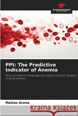 PPI: The Predictive Indicator of Anemia Arana, Matías 9786208800048