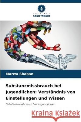 Substanzmissbrauch bei Jugendlichen: Verständnis von Einstellungen und Wissen Shaban, Marwa 9786208800383