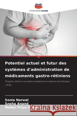 Potentiel actuel et futur des systèmes d'administration de médicaments gastro-rétiniens Narwal, Sonia, Anand, Sneha, Sharma, Meher Priya 9786208800468