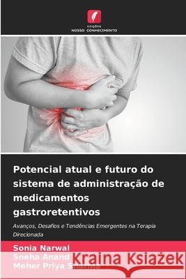 Potencial atual e futuro do sistema de administração de medicamentos gastroretentivos Narwal, Sonia, Anand, Sneha, Sharma, Meher Priya 9786208800482