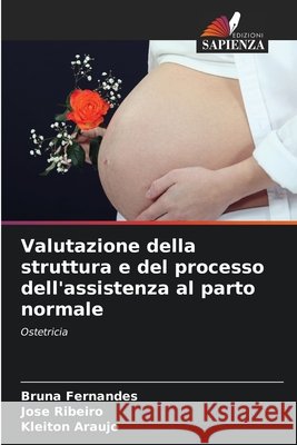 Valutazione della struttura e del processo dell'assistenza al parto normale Fernandes, Bruna, Ribeiro, José, Araújo, Kleiton 9786208800680