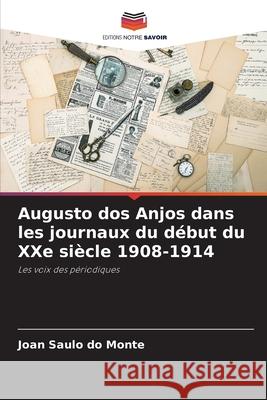 Augusto dos Anjos dans les journaux du début du XXe siècle 1908-1914 do Monte, Joan Saulo 9786208801205
