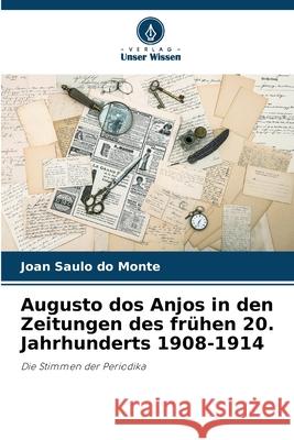Augusto dos Anjos in den Zeitungen des frühen 20. Jahrhunderts 1908-1914 do Monte, Joan Saulo 9786208801298