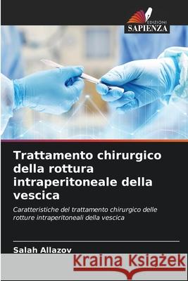 Trattamento chirurgico della rottura intraperitoneale della vescica Allazov, Salah 9786208801533