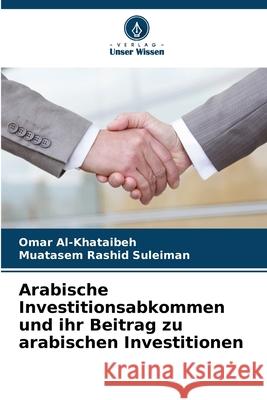 Arabische Investitionsabkommen und ihr Beitrag zu arabischen Investitionen Al-Khataibeh, Omar, Rashid Suleiman, Muatasem 9786208801625