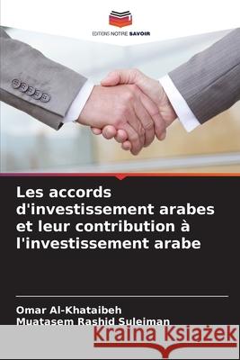 Les accords d'investissement arabes et leur contribution à l'investissement arabe Al-Khataibeh, Omar, Rashid Suleiman, Muatasem 9786208801649