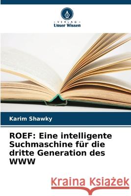 ROEF: Eine intelligente Suchmaschine für die dritte Generation des WWW Shawky, Karim 9786208802028
