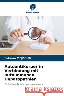 Autoantikörper in Verbindung mit autoimmunen Hepatopathien MEJDOUB, Sabrina 9786208802134