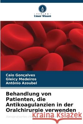 Behandlung von Patienten, die Antikoagulanzien in der Oralchirurgie verwenden Gonçalves, Caio, Medeiros, Gleicy, Azoubel, Antônio 9786208802141