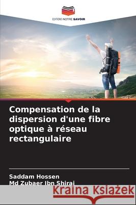 Compensation de la dispersion d'une fibre optique à réseau rectangulaire Hossen, Saddam, Ibn Shiraj, Md Zubaer 9786208802424 Editions Notre Savoir