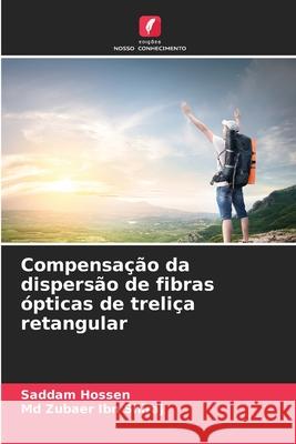 Compensação da dispersão de fibras ópticas de treliça retangular Hossen, Saddam, Ibn Shiraj, Md Zubaer 9786208802462 Edições Nosso Conhecimento
