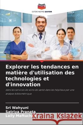 Explorer les tendances en matière d'utilisation des technologies et d'innovation Wahyuni, Sri, Pranata, Satriya, Maftuchah, Laily 9786208802653 Editions Notre Savoir
