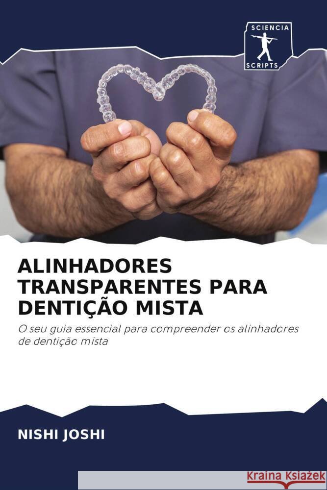 ALINHADORES TRANSPARENTES PARA DENTIÇÃO MISTA JOSHI, NISHI 9786208803070 Sciencia Scripts