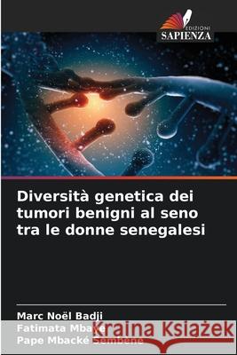 Diversità genetica dei tumori benigni al seno tra le donne senegalesi Badji, Marc Noël, Mbaye, Fatimata, Sembène, Pape Mbacké 9786208803261