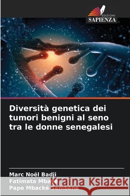Diversità genetica dei tumori benigni al seno tra le donne senegalesi Badji, Marc Noël, Mbaye, Fatimata, Sembène, Pape Mbacké 9786208803261 Edizioni Sapienza