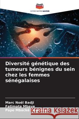 Diversité génétique des tumeurs bénignes du sein chez les femmes sénégalaises Badji, Marc Noël, Mbaye, Fatimata, Sembène, Pape Mbacké 9786208803292
