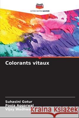 Colorants vitaux Gotur, Suhasini, Aggarwal, Pooja, Wadhwan, Vijay 9786208803988